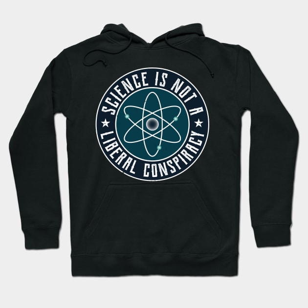 Science is not a Liberal Conspiracy Hoodie by Teeziner